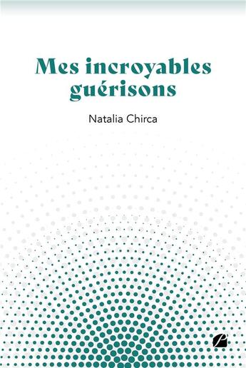 Couverture du livre « Mes incroyables guérisons » de Natalia Chirca aux éditions Editions Du Panthéon