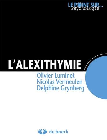 Couverture du livre « L'alexithymie ; comment le manque d'émotions peut affecter notre santé » de Olivier Luminet et Nicolas Vermeulen et Delphine Grynberg aux éditions De Boeck Superieur