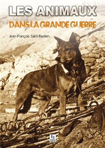 Couverture du livre « Les animaux dans la Grande Guerre » de Jean-Francois Saint-Bastien aux éditions Editions Sutton