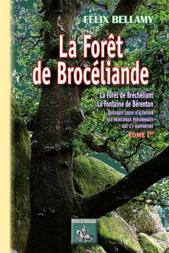 Couverture du livre « La forêt de Brocéliande ; la forêt de Bréchéliant, la fontaine de Bérenton ; quelques lieux d'alentour, les principaux personnages qui s'y rapportent Tome 1 » de Felix Bellamy aux éditions Editions Des Regionalismes