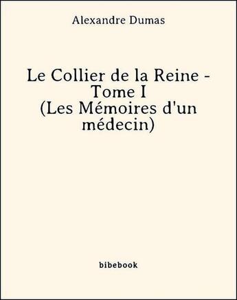 Couverture du livre « Le collier de la reine t.1 ; les mémoires d'un médecin » de Alexandre Dumas aux éditions Bibebook