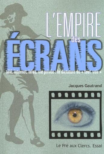 Couverture du livre « L'Empire Des Ecrans » de Jacques Gautrand aux éditions Pre Aux Clercs