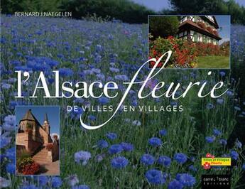 Couverture du livre « L'Alsace fleurie » de Bernard J. Naegelen aux éditions Carre Blanc