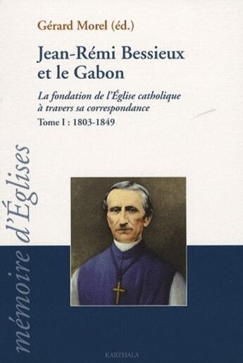 Couverture du livre « Jean-Rémi Bessieux et le Gabon ; la fondation de l'église catholique à travers sa correspondance t.1 (1803-1849) » de Bessieux Jean-Remi aux éditions Karthala