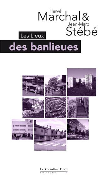 Couverture du livre « Les lieux des banlieues » de Jean-Marc Stebe et Herve Marchal aux éditions Le Cavalier Bleu