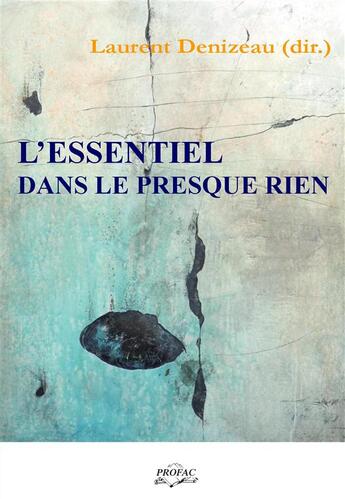 Couverture du livre « L'essentiel dans le presque rien » de Laurent Denizeau aux éditions Profac