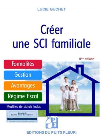 Couverture du livre « Créer une SCIi familiale ; formalités, gestion, avantages, régime fiscal ; modèle de statuts (8e édition) » de Lucie Guchet aux éditions Puits Fleuri