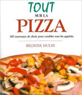 Couverture du livre « Tout sur la pizza ; 300 morceaux de choix pour combler tous les appétits » de Belinda Hulin aux éditions Ada