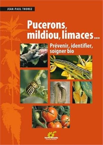 Couverture du livre « Pucerons, mildiou, limaces... ; prévenir, identifier, soigner bio » de Jean-Paul Thorez aux éditions Terre Vivante