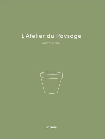 Couverture du livre « L'atelier du paysage » de Jean-Yves Le Baron aux éditions Rossolis