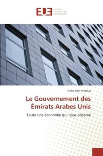 Couverture du livre « Le Gouvernement des emirats Arabes Unis : Toute une economie qui nous oBSErve » de Elisha Yeshoua aux éditions Editions Universitaires Europeennes