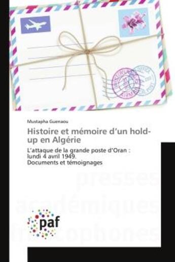 Couverture du livre « Histoire et mémoire d'un hold-up en Algérie : L'attaque de la grande poste d'Oran : lundi 4 avril 1949. Documents et témoignages » de Mustapha Guenaou aux éditions Editions Universitaires Europeennes