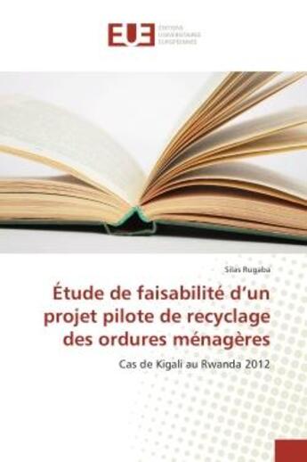 Couverture du livre « Etude de faisabilite d'un projet pilote de recyclage des ordures menageres - cas de kigali au rwanda » de Rugaba Silas aux éditions Editions Universitaires Europeennes