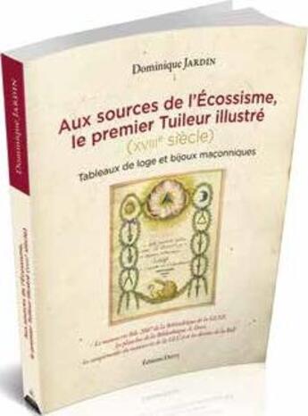 Couverture du livre « Aux sources de l'écossisme, le premier tuileur illustré (XVIIIe siècle) ; tableaux de loge et bijoux maçonniques » de Dominique Jardin aux éditions Dervy