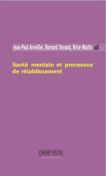 Couverture du livre « Santé mentale et processus de rétablissement » de Jean-Paul Arveiller et Bernard Durand et Brice Martin aux éditions Champ Social