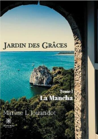 Couverture du livre « Jardin des grâces Tome 1 : la Mancha » de Marine L. Jouandot aux éditions Le Lys Bleu