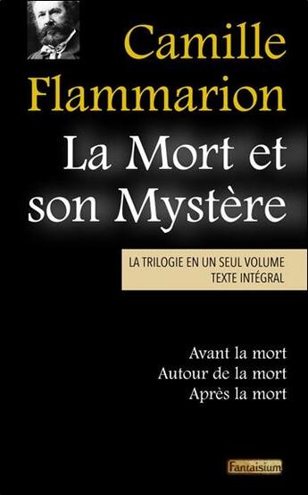 Couverture du livre « La mort et son mystère ; la trilogie en un seul volume : avant la mort, autour de la mort, après la mort » de Camille Flammarion aux éditions Fantaisium