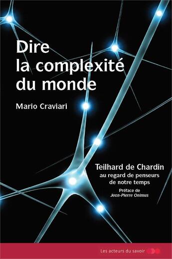 Couverture du livre « Dire la complexité du monde ; Teilhard de Chardin au regard de penseurs de notre temps » de Mario Craviani aux éditions Les Acteurs Du Savoir