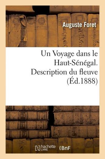 Couverture du livre « Un voyage dans le haut-senegal. description du fleuve, (ed.1888) » de Foret Auguste aux éditions Hachette Bnf