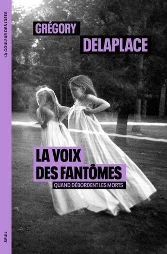 Couverture du livre « La voix des fantômes : Quand débordent les morts » de Gregory Delaplace aux éditions Seuil