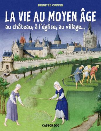 Couverture du livre « La vie au Moyen âge ; au château, à l'église, au village... » de Brigitte Coppin aux éditions Pere Castor