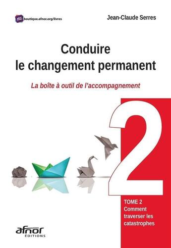 Couverture du livre « Conduire le changement permanent t.2 : comment traverser les catastrophes ? la boîte à outil de l'accompagnement » de Jean-Claude Serres aux éditions Afnor