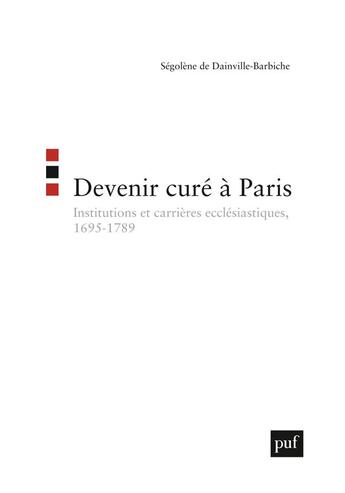 Couverture du livre « Devenir curé à Paris ; institutions et carrières ecclésiastiques, 1695-1789 » de Segolene De Dainville-Barbiche aux éditions Puf