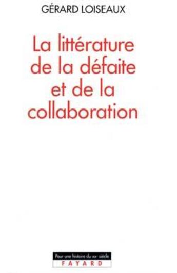 Couverture du livre « La Littérature de la défaite et de la collaboration » de Loiseaux Gerard aux éditions Fayard