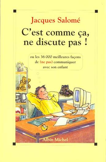 Couverture du livre « C'est comme ca, ne discute pas - les 36000 meilleures facons de (ne pas) communiquer » de Jacques Salome aux éditions Albin Michel