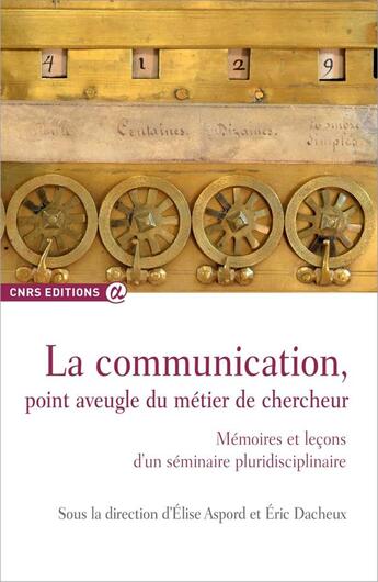 Couverture du livre « La communication, point aveugle du métier de chercheur ; mémoires et leçons d'un séminaire pluridisciplinaire » de Elise Aspord et Eric Dacheux aux éditions Cnrs