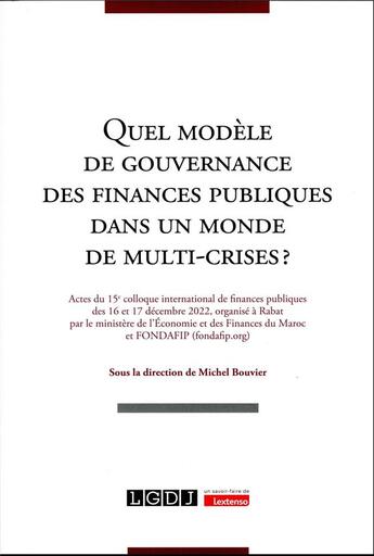 Couverture du livre « Quel modèle de gouvernance des finances publiques dans un monde de multi-crises ? : Actes du 15e colloque international de finances publiques des 16 et 17 décembre 2022 » de Michel Bouvier aux éditions Lgdj