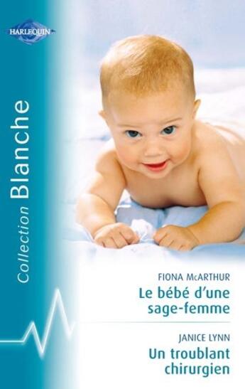 Couverture du livre « Le bébé d'une sage-femme ; un troublant chirurgien » de Janice Lynn et Fiona Mcarthur aux éditions Harlequin