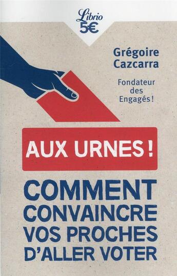 Couverture du livre « Aux urnes ! 20 arguments pour convaincre vos proches d'aller voter » de Gregoire Cazcarra aux éditions J'ai Lu