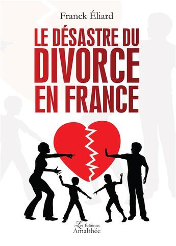 Couverture du livre « Le désastre du divorce en France » de Franck Eliard aux éditions Amalthee