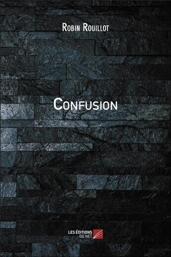 Couverture du livre « Confusion » de Robin Rouillot aux éditions Editions Du Net