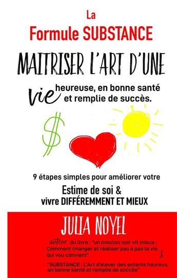 Couverture du livre « La formule SUBSTANCE : maîtriser l'art d'une vie heureuse, en bonne santé et remplie de succès ; 9 étapes simples pour améliorer votre estime de soi et vivre différemment et mieux » de Julia Noyel aux éditions Books On Demand