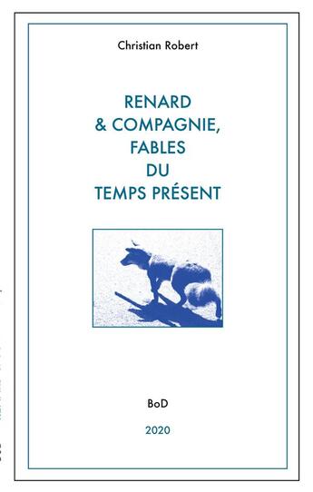 Couverture du livre « Renard & compagnie, fables du temps présent » de Christian Robert aux éditions Books On Demand