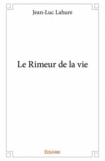 Couverture du livre « Le rimeur de la vie » de Jean-Luc Lahure aux éditions Edilivre