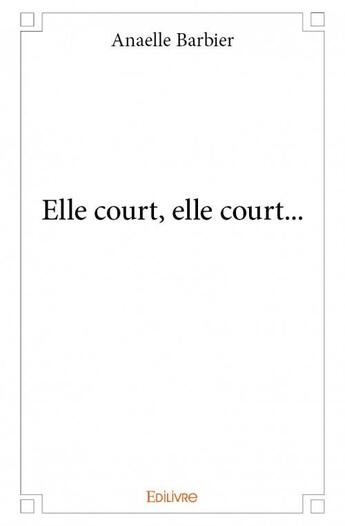 Couverture du livre « Elle court, elle court... » de Anaelle Barbier aux éditions Edilivre