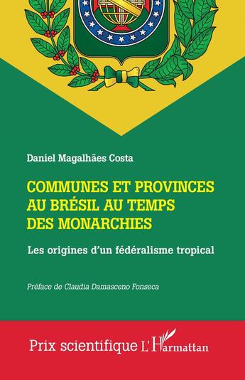 Couverture du livre « Communes et provinces au Brésil au temps des monarchies : Les origines d'un fédéralisme tropical » de Daniel Magalhaes Costa aux éditions L'harmattan