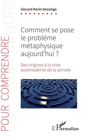 Couverture du livre « Comment se pose le problème métaphysique aujourd'hui ? des origines a la crise postmoderne de la pensée » de Giscard Kevin Dessinga aux éditions L'harmattan