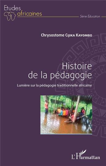 Couverture du livre « Histoire de la pédagogie ; lumière sur la pédagogie traditionnelle africaine » de Chrysostome Cijika Kayombo aux éditions L'harmattan