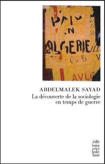 Couverture du livre « Abelmalek Sayad ; la découverte de la sociologie en temps de guerre » de Abdelmalek Sayad aux éditions Cecile Defaut