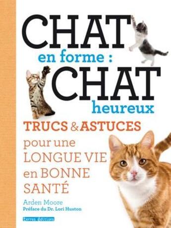 Couverture du livre « Chat en forme : chat heureux ; trucs et astuces pour une longue vie en bonne santé » de Arden Moore et Lori Huston aux éditions Terres Editions