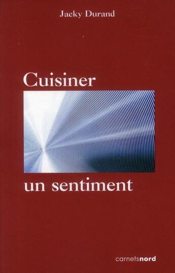 Couverture du livre « Cuisiner, un sentiment » de Jacky Durand aux éditions Carnets Nord