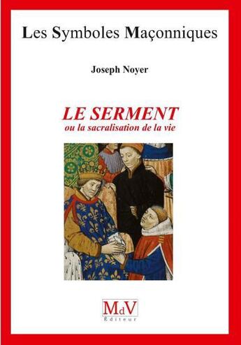 Couverture du livre « Les symboles maçonniques Tome 88 : le serment ou la sacralisation de la vie » de Joseph Noyer aux éditions Maison De Vie