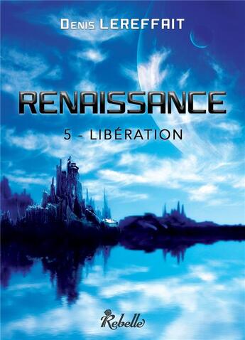 Couverture du livre « Renaissance : 5 - liberation / 6 - insurrection » de Lereffait Denis aux éditions Rebelle