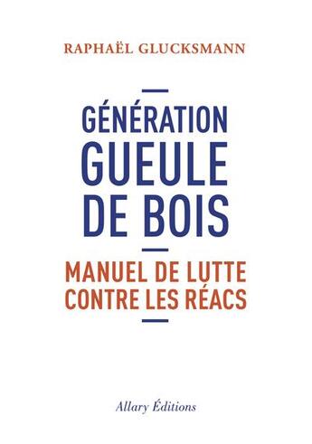 Couverture du livre « Génération gueule de bois ; manuel de lutte contre les réacs » de Raphael Glucksmann aux éditions Allary