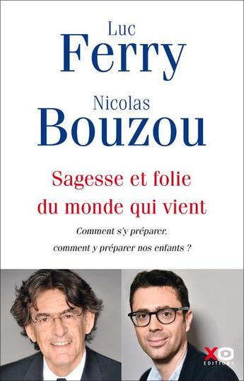 Couverture du livre « Sagesse et folie du monde qui vient ; comment s'y préparer, comment y préparer nos enfants ? » de Luc Ferry et Nicolas Bouzou aux éditions Xo