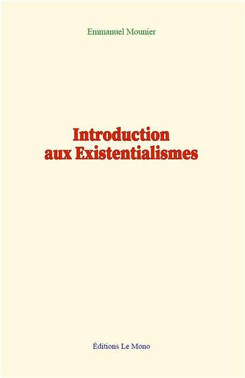 Couverture du livre « Introduction aux existentialismes » de Emmanuel Mounier aux éditions Le Mono